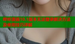 哔咔漫画10.1版本无法登录解决方法及使用技巧详解