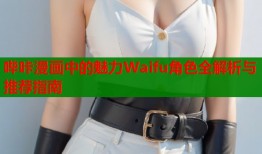 哔咔漫画中的魅力Waifu角色全解析与推荐指南