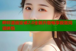 哔咔漫画安卓2.0全新升级畅享极致阅读体验