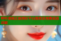 哔咔漫画正版授权平台推荐及观看渠道详解