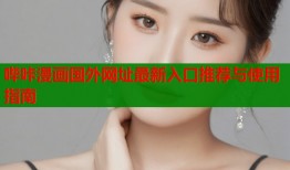 哔咔漫画国外网址最新入口推荐与使用指南