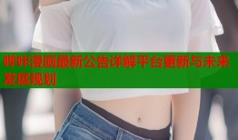 哔咔漫画最新公告详解平台更新与未来发展规划