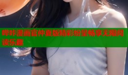 哔咔漫画官仲夏版精彩纷呈畅享无限阅读乐趣
