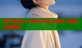 哔咔漫画testf精彩内容全解析与最新资源推荐