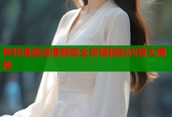 哔咔漫画深度解密全攻略精彩内容大揭秘