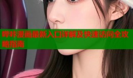 哔咔漫画最新入口详解及快速访问全攻略指南