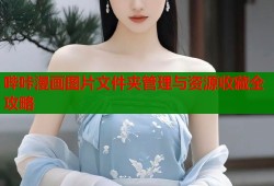 哔咔漫画图片文件夹管理与资源收藏全攻略
