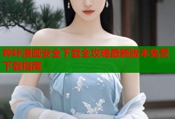 哔咔漫画安全下载全攻略最新版本免费下载指南