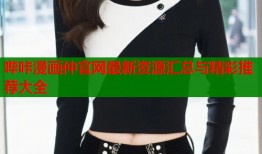 哔咔漫画仲官网最新资源汇总与精彩推荐大全