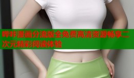 哔咔漫画分流版全免费高清资源畅享二次元精彩阅读体验