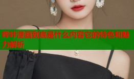 哔咔漫画到底是什么内容它的特色和魅力解析
