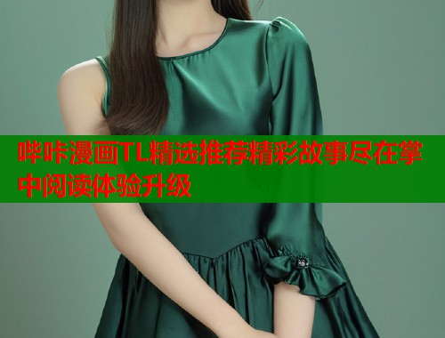 哔咔漫画TL精选推荐精彩故事尽在掌中阅读体验升级
