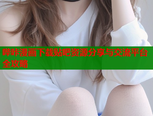 哔咔漫画下载贴吧资源分享与交流平台全攻略