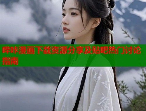 哔咔漫画下载资源分享及贴吧热门讨论指南