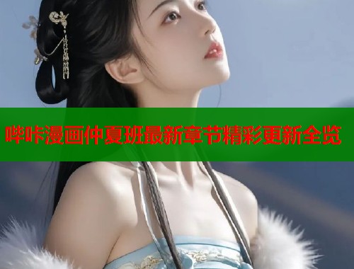 哔咔漫画仲夏班最新章节精彩更新全览