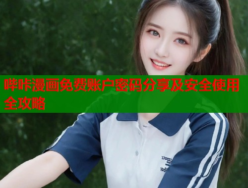 哔咔漫画免费账户密码分享及安全使用全攻略