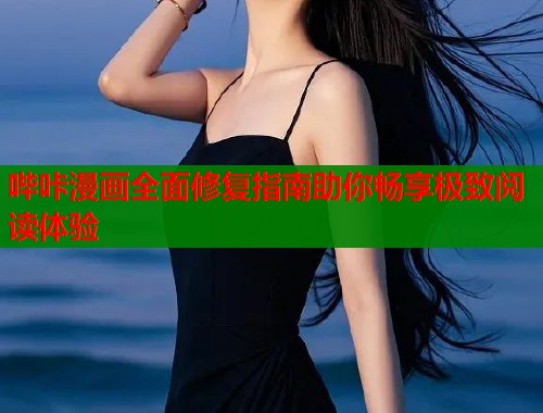 哔咔漫画全面修复指南助你畅享极致阅读体验