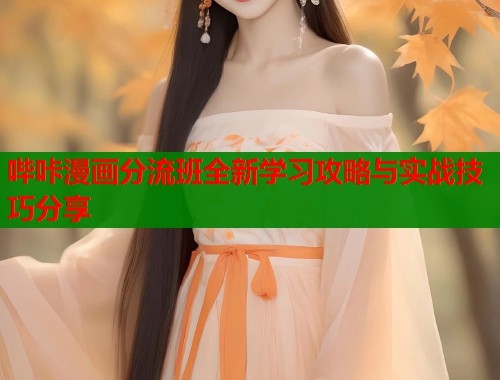 哔咔漫画分流班全新学习攻略与实战技巧分享