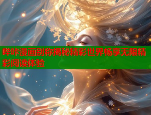 哔咔漫画别称揭秘精彩世界畅享无限精彩阅读体验
