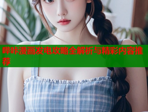 哔咔漫画发电攻略全解析与精彩内容推荐