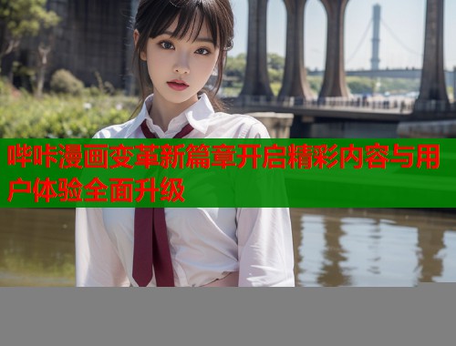 哔咔漫画变革新篇章开启精彩内容与用户体验全面升级