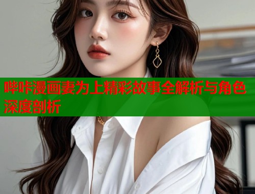 哔咔漫画妻为上精彩故事全解析与角色深度剖析