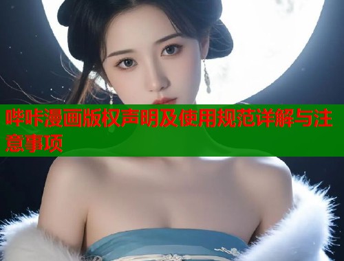 哔咔漫画版权声明及使用规范详解与注意事项