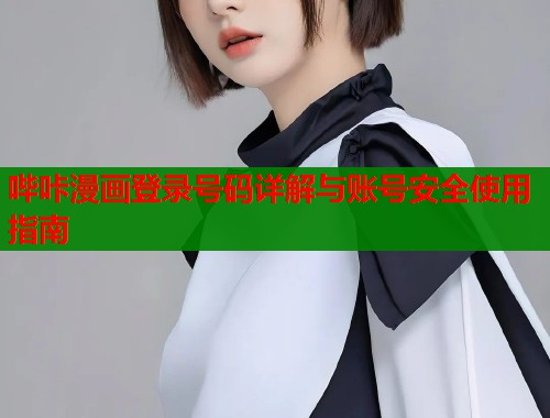 哔咔漫画登录号码详解与账号安全使用指南
