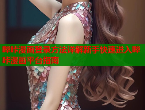 哔咔漫画登录方法详解新手快速进入哔咔漫画平台指南