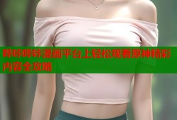 哔咔哔咔漫画平台上轻松观看原神精彩内容全攻略