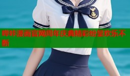 哔咔漫画官网周年庆典精彩纷呈欢乐不断