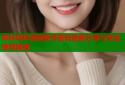哔咔哔咔漫画账号密码最新分享与安全使用指南
