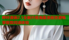 哔咔漫画2.1全新升级海量漫画资源畅享极致阅读体验