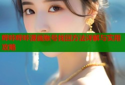哔咔哔咔漫画账号找回方法详解与实用攻略