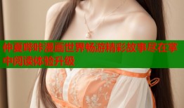 仲夏哔咔漫画世界畅游精彩故事尽在掌中阅读体验升级