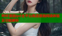 哔咔漫画ipd全平台高清漫画阅读体验及功能解析