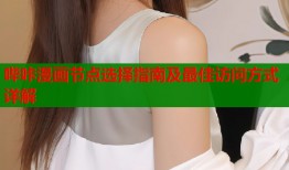 哔咔漫画节点选择指南及最佳访问方式详解