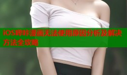 iOS哔咔漫画无法使用原因分析及解决方法全攻略