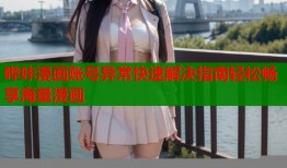 哔咔漫画账号异常快速解决指南轻松畅享海量漫画