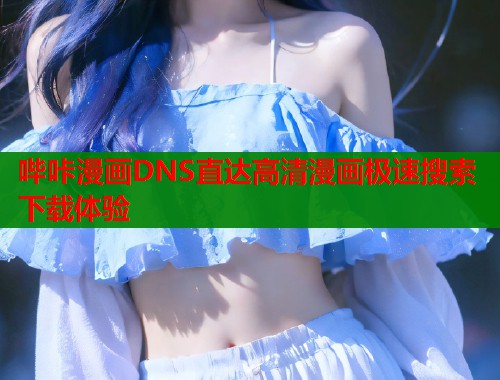 哔咔漫画DNS直达高清漫画极速搜索下载体验