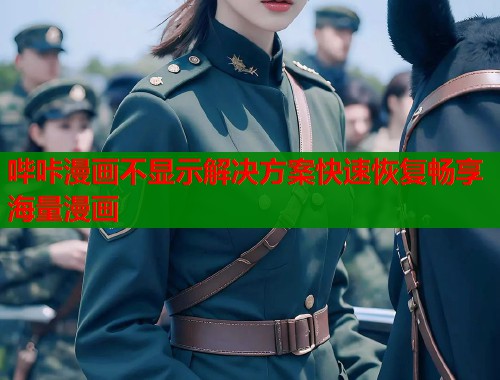 哔咔漫画不显示解决方案快速恢复畅享海量漫画