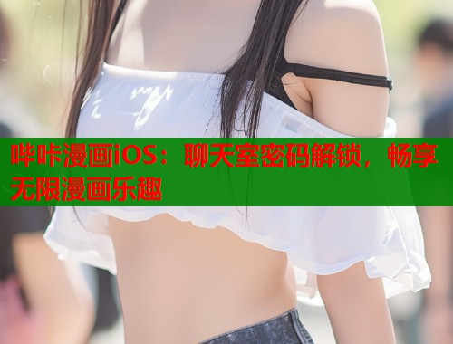 哔咔漫画iOS：聊天室密码解锁，畅享无限漫画乐趣