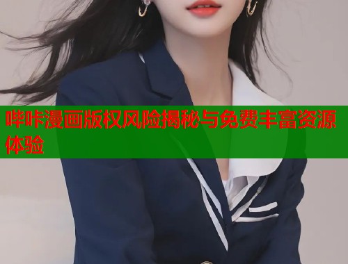 哔咔漫画版权风险揭秘与免费丰富资源体验