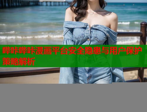 哔咔哔咔漫画平台安全隐患与用户保护策略解析