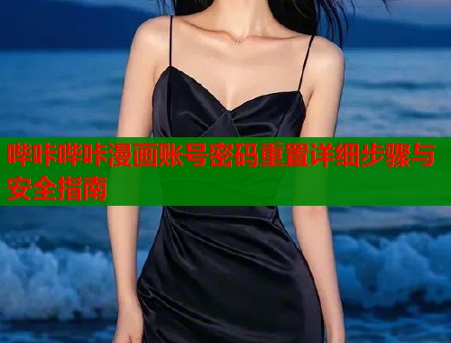 哔咔哔咔漫画账号密码重置详细步骤与安全指南