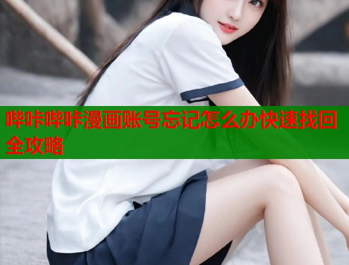 哔咔哔咔漫画账号忘记怎么办快速找回全攻略