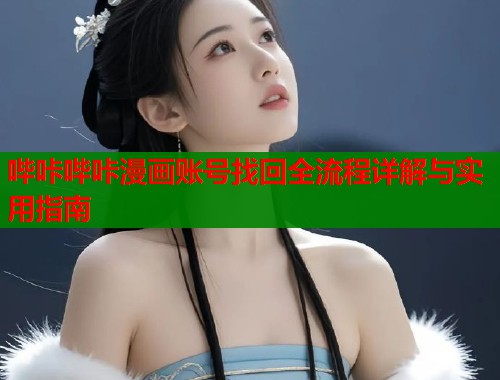 哔咔哔咔漫画账号找回全流程详解与实用指南