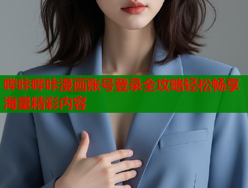 哔咔哔咔漫画账号登录全攻略轻松畅享海量精彩内容