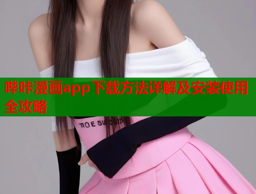 哔咔漫画app下载方法详解及安装使用全攻略