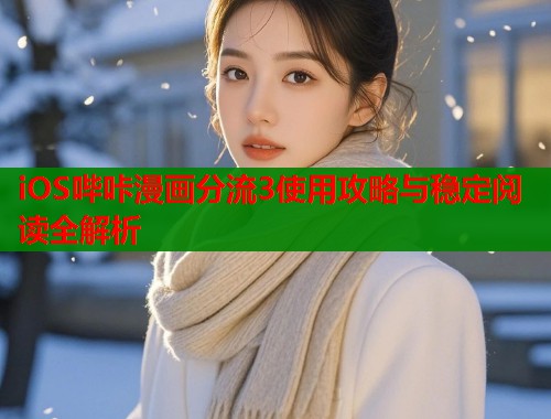 iOS哔咔漫画分流3使用攻略与稳定阅读全解析